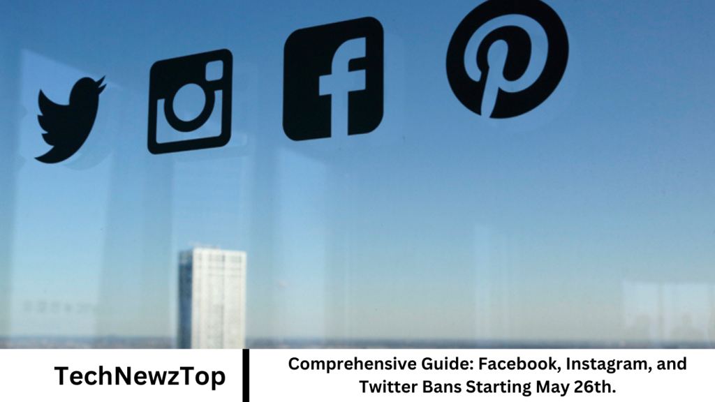 Comprehensive Guide: Facebook, Instagram, and Twitter Bans Starting May 26th.