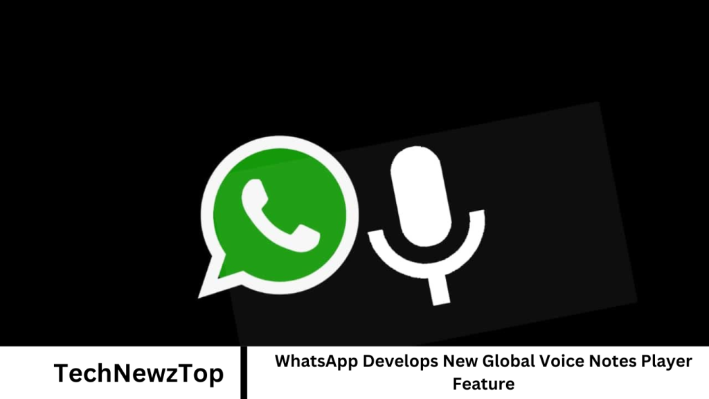 WhatsApp Develops New Global Voice Notes Player Feature